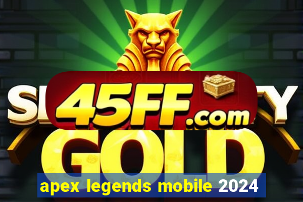 apex legends mobile 2024
